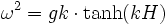 {omega}^2 =g k cdot tanh (k H)